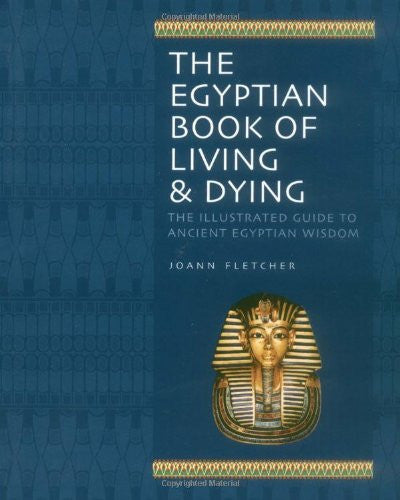 Egyptian Book of Living and Dying: Wisdom, Magic and Ritual; Gods and Pharaohs; Earth and the Cosmos; The Underworld
