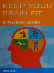 Keep Your Brain Fit: 101 Ways to Tone Your Mind
