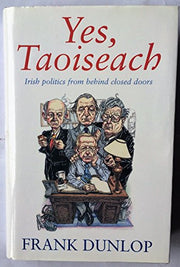 Yes, Taoiseach: Irish Politics from Behind Closed Doors