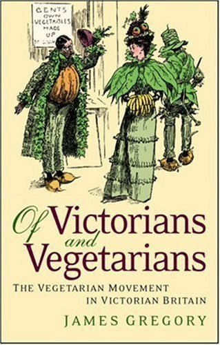 Of Victorians and Vegetarians: The Vegetarian Movement in Nineteenth-century Britain (International Library of Historical Studies): v. 46