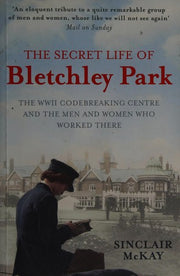 The Secret Life of Bletchley Park: The WWII Codebreaking Centre and the Men and Women Who Worked There
