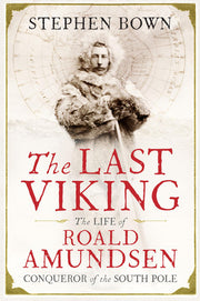 The Last Viking: The Extraordinary Life of Roald Amundsen