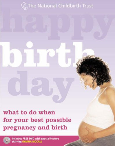 Happy Birth Day: What to Do When for Your Best Possible Pregnancy and Birth