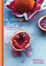 A Change of Appetite: Where delicious meets healthy (Diana Henry)