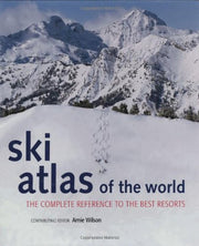 Ski Atlas of the World: The Complete Reference to the Best Resorts