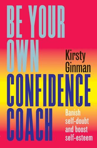 Be Your Own Confidence Coach: Banish Self-doubt and Boost Self-esteem