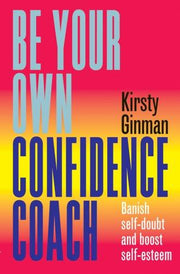 Be Your Own Confidence Coach: Banish Self-doubt and Boost Self-esteem