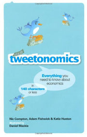 Tweetonomics: Everything You Need to Know About Economics in 140 Characters or Less