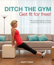 Ditch the Gym: Get Fit for Free!: The Complete Guide to Fitness Routines You Can Do At Home