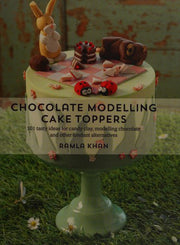 Chocolate Modelling Cake Toppers: 101 tasty ideas for candy clay, modelling chocolate and other fondant alternatives