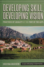 Developing Skill, Developing Vision: Practices of Locality at the Foot of the Alps: 3 (European Anthropology in Translation, 3)