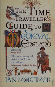 The Time Traveller's Guide to Medieval England: A Handbook for Visitors to the Fourteenth Century (Ian Mortimer’s Time Traveller’s Guides)