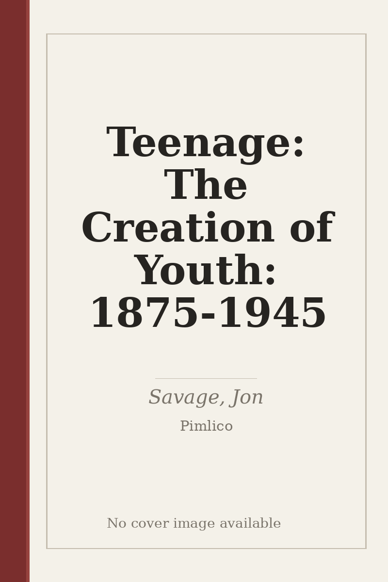 Teenage: The Creation of Youth: 1875-1945 - no cover image available