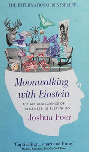 Moonwalking with Einstein: The Art and Science of Remembering Everything