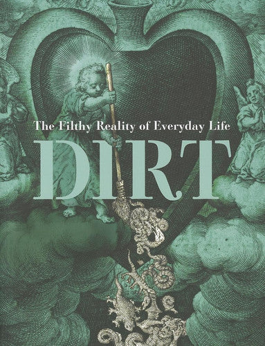 Dirt: The Filthy Reality of Everyday Life (Wellcome Collection)
