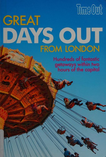 Great Days Out from London: More Than 100 Fantastic Getaways Within Two Hours of the Capital (Time Out Guides)