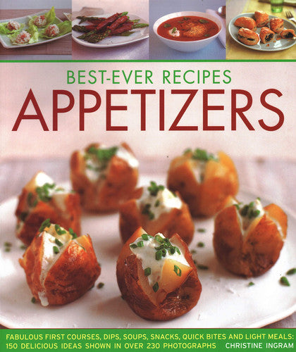 Best-Ever Appetizers, Finger Foods & Buffets: Fabulous first courses, dips, snacks, quick bites and light meals: 150 delicious recipes shown in 250 stunning photographs (Best Ever Recipes)