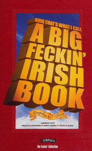 Now That's What I Call A Big Feckin' Irish Book: Jammers with insults, proverbs, family names, trivia, slang (The Feckin' Collection)