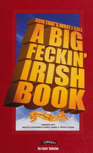 Now That's What I Call A Big Feckin' Irish Book: Jammers with insults, proverbs, family names, trivia, slang (The Feckin' Collection)