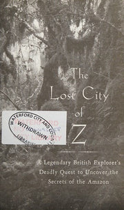 The Lost City of Z: A Legendary British Explorer's Deadly Quest to Uncover the Secrets of the Amazon