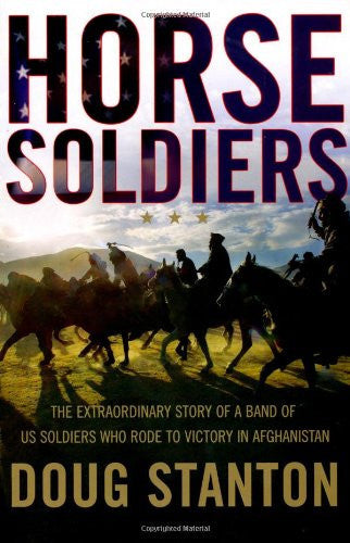 Horse Soldiers: The Extraordinary Story of a Band of Special Forces Who Rode to Victory in Afghanistan