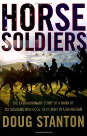 Horse Soldiers: The Extraordinary Story of a Band of Special Forces Who Rode to Victory in Afghanistan
