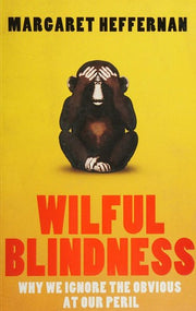 Wilful Blindness: Why We Ignore the Obvious at Our Peril