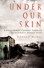 Under Our Skin: A White Family's Journey through South Africa's Darkest Years