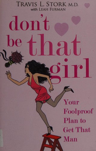 Don't Be That Girl: Your Foolproof Plan to Get That Man