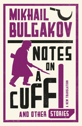 Notes on a Cuff and Other Stories: New Translation (Alma Classics): Mikhail Bulgakov