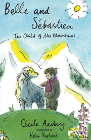 Belle and Sébastien: Illustrated by Helen Stephens (Alma Junior Classics): The Child of the Mountains