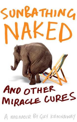 Sunbathing Naked: and Other Miracle Cures - A Memoir