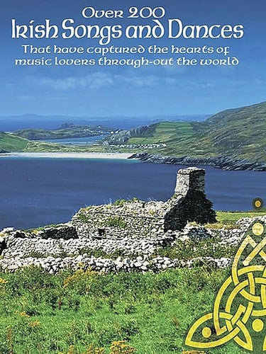 Over 200 Irish Songs and Dances: That Have Captured the Hearts of Music Lovers Throughout the World (Irish Songs & Dances)