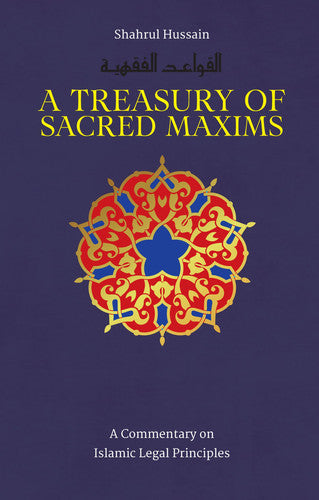 A Treasury of Sacred Maxims: A Commentary on Islamic Legal Principles: 3 (Treasury in Islamic Thought and Civilization, 3)