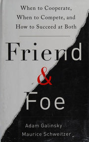 Friend and Foe: When to Cooperate, When to Compete, and How to Succeed at Both