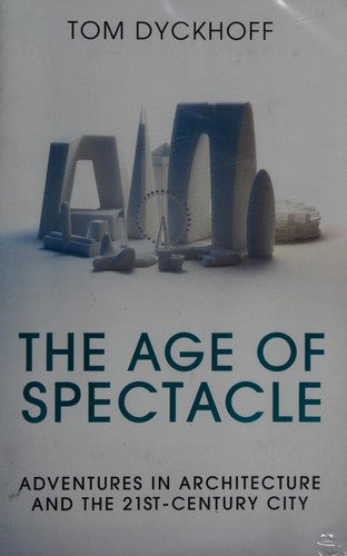 The Age of Spectacle: Adventures in Architecture and the 21st-Century City