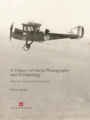 A History of Aerial Photography and Archaeology: Mata Hari's glass eye and other stories (English Heritage)