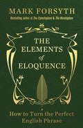 The Elements of Eloquence: How To Turn the Perfect English Phrase