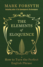 The Elements of Eloquence: How To Turn the Perfect English Phrase