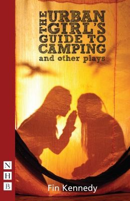The Urban Girl's Guide to Camping and Other Plays for Teenagers (Nick Hern Books): Mehndi Night, Stolen Secrets, the Unraveling (NHB Modern Plays)