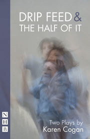 Drip Feed & The Half of It (NHB Modern Plays): Two Plays