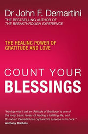 Count Your Blessings: The Healing Power of Gratitude and Love. John F. Demartini