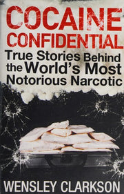 Cocaine Confidential: True Stories Behind the World's Most Notorious Narcotic