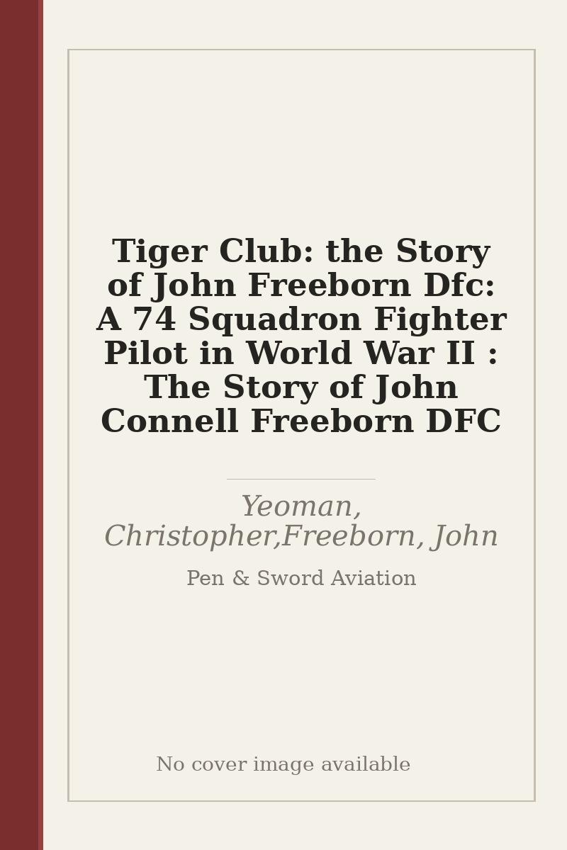 Tiger Club: the Story of John Freeborn Dfc: A 74 Squadron Fighter Pilot in World War II : The Story of John Connell Freeborn DFC - no cover image available
