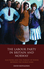 The Labour Party in Britain and Norway: Elections and the Pursuit of Power Between the World Wars (International Library of Political Studies)