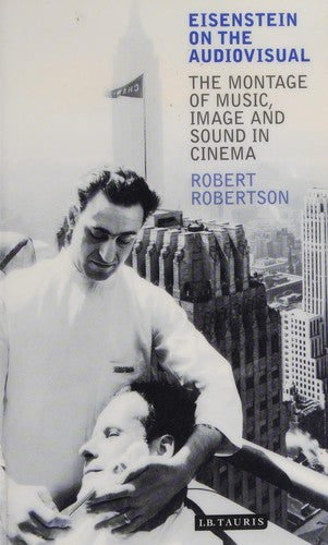 Eisenstein on the Audiovisual: The Montage of Music, Image and Sound in Cinema (KINO - The Russian and Soviet Cinema)
