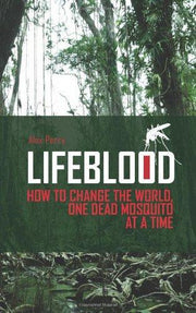 Lifeblood: How To Change The World, One Dead Mosquito At A Time