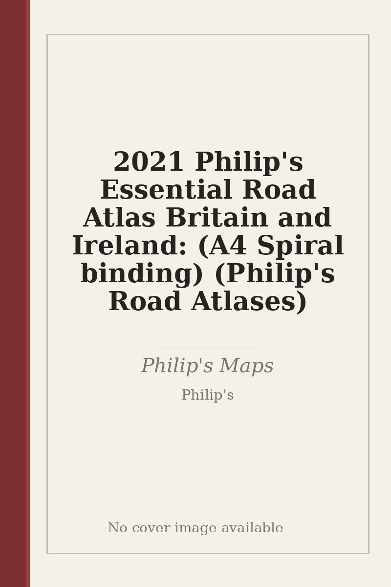 2021 Philip's Essential Road Atlas Britain and Ireland: (A4 Spiral binding) (Philip's Road Atlases) - no cover image available