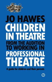 Children in Theatre: From the audition to working in professional theatre: A guide for children and their parents