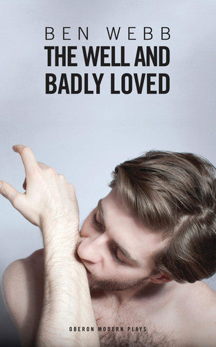 The Well & Badly Loved: A Queer Trilogy (Oberon Modern Playwrights)